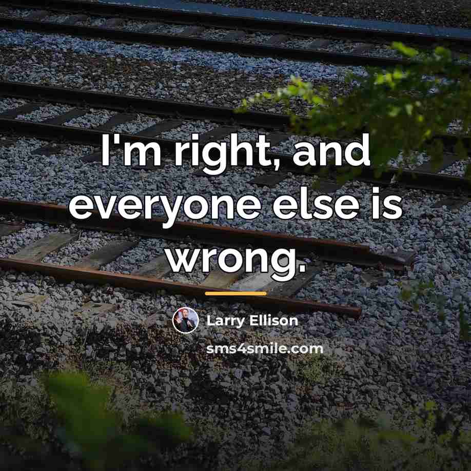 “I'm right, and everyone else is wrong.…” quote by Larry Ellison