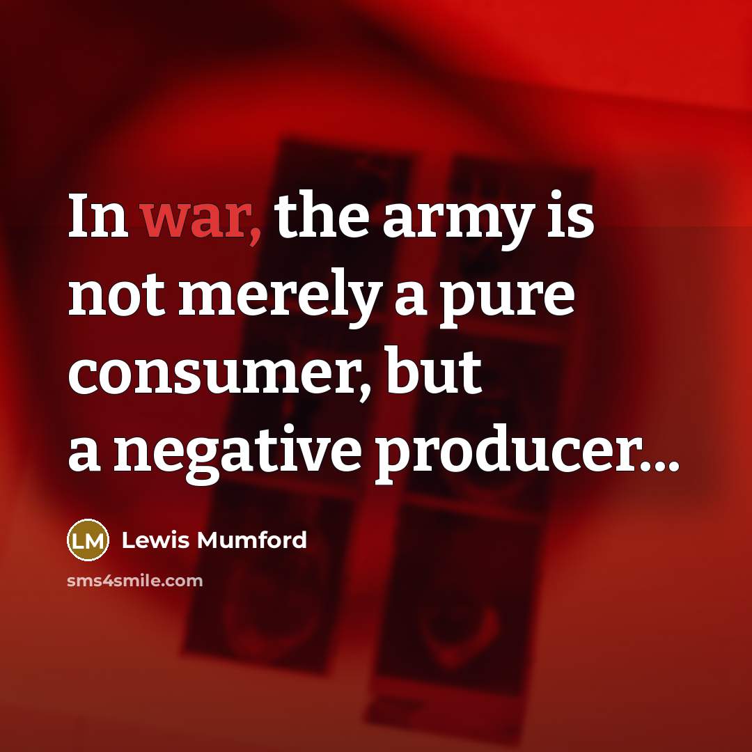 “In war, the army is not merely a pure consumer,…” quote by Lewis Mumford