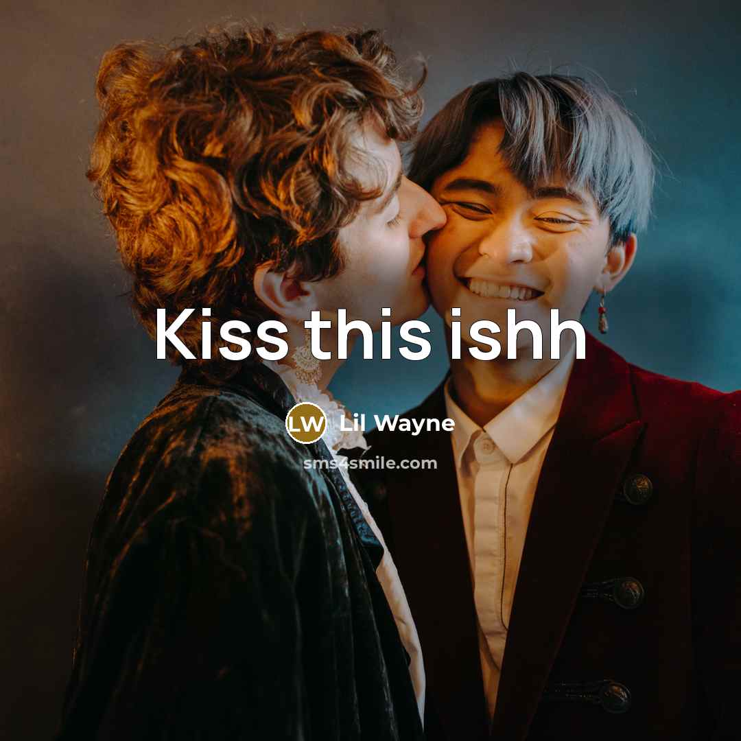 “Kiss this ishh…” quote by Lil Wayne