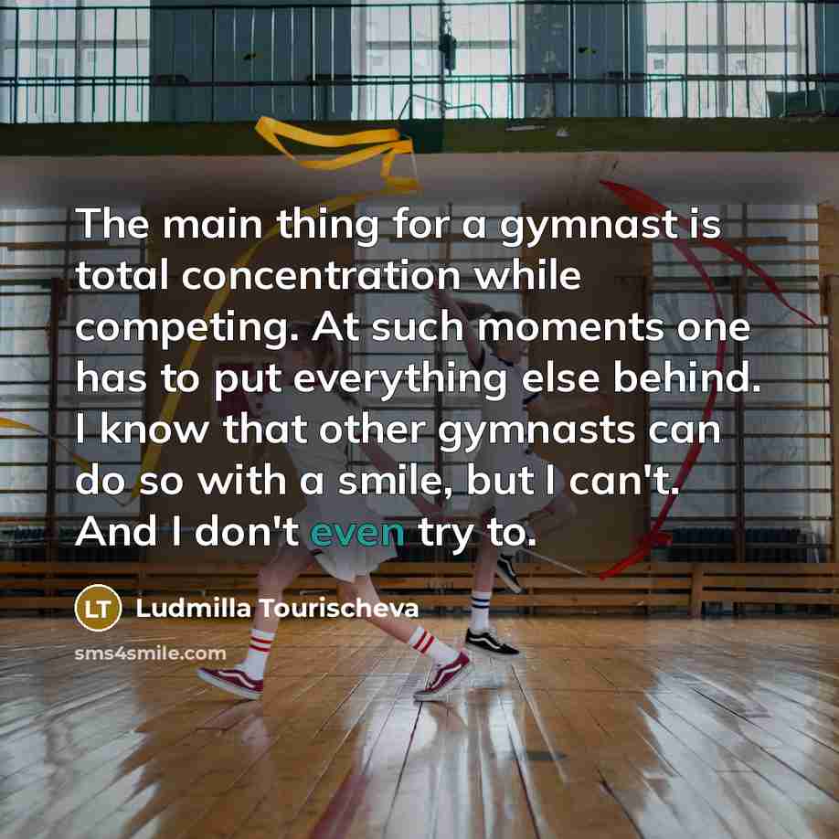 “The main thing for a gymnast is total concentration while…” quote by Ludmilla Tourischeva