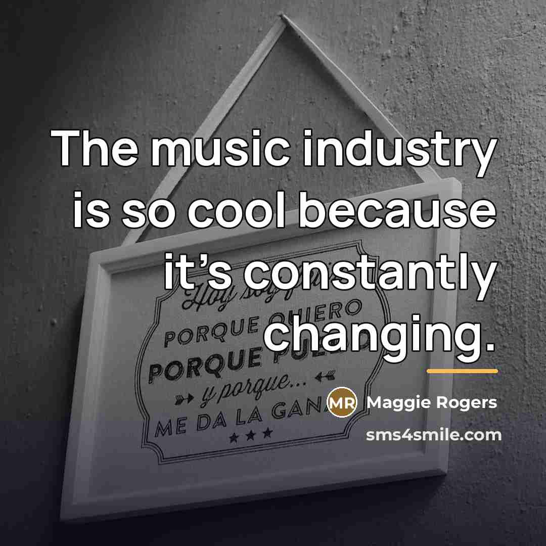 “The music industry is so cool because it's constantly changing.…” quote by Maggie Rogers