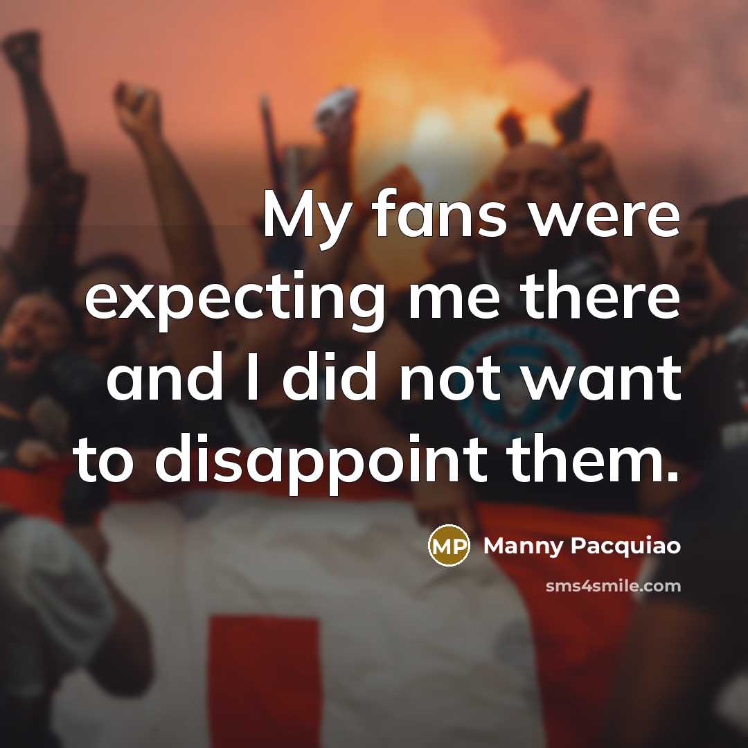 “My fans were expecting me there and I did not…” quote by Manny Pacquiao