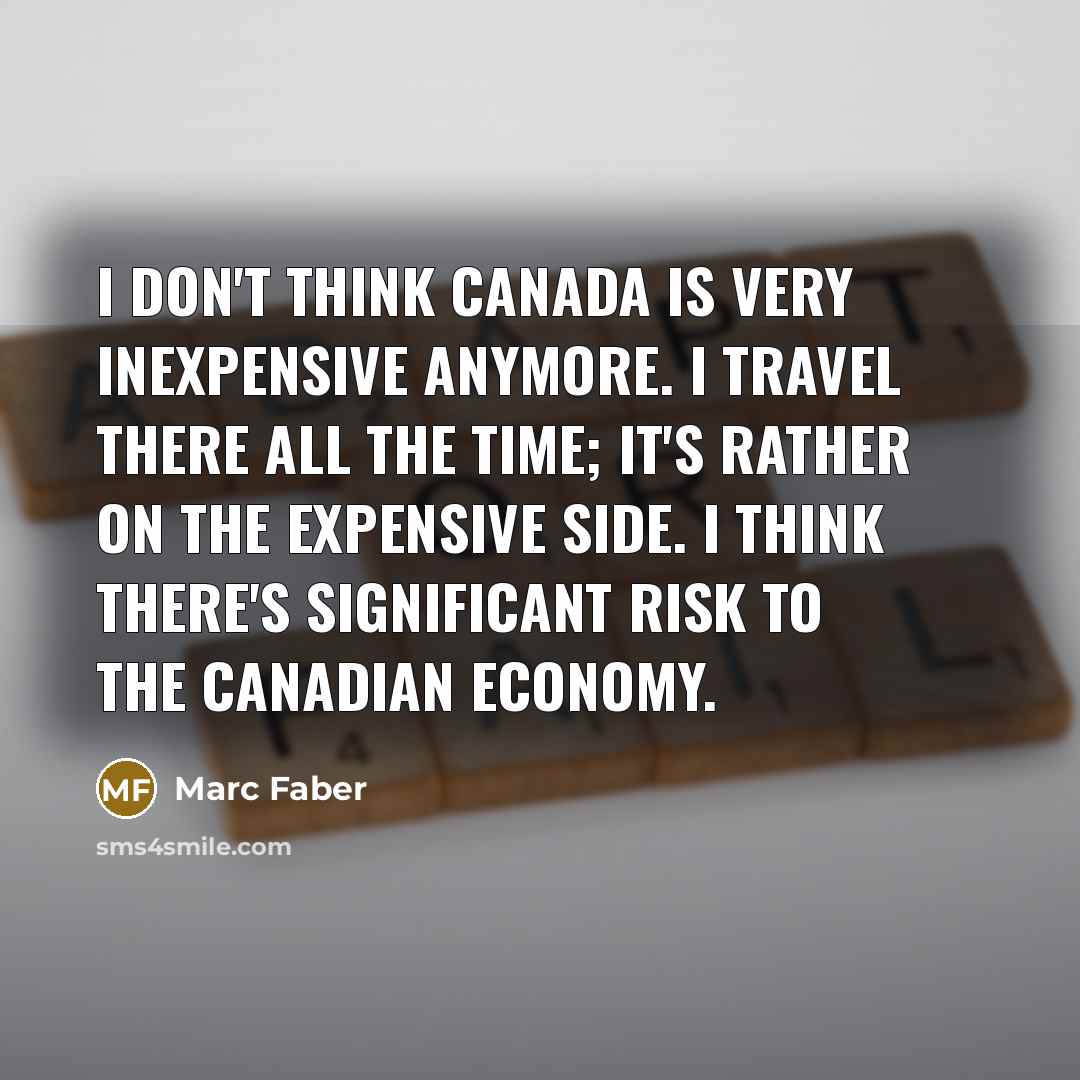 “I don't think Canada is very inexpensive anymore. I travel…” quote by Marc Faber