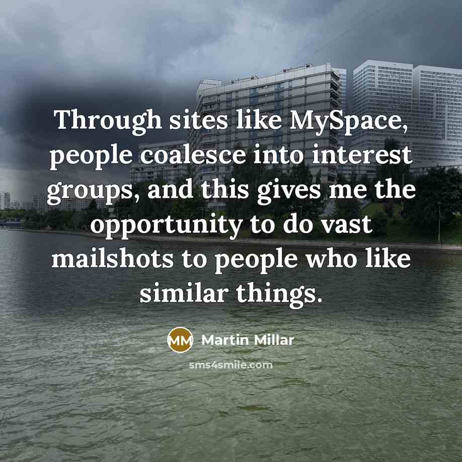 “Through sites like MySpace, people coalesce into interest groups, and…” quote by Martin Millar