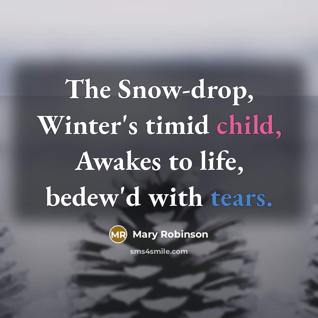 “The Snow-drop, Winter's timid child, Awakes to life, bedew'd with…” quote by Mary Robinson