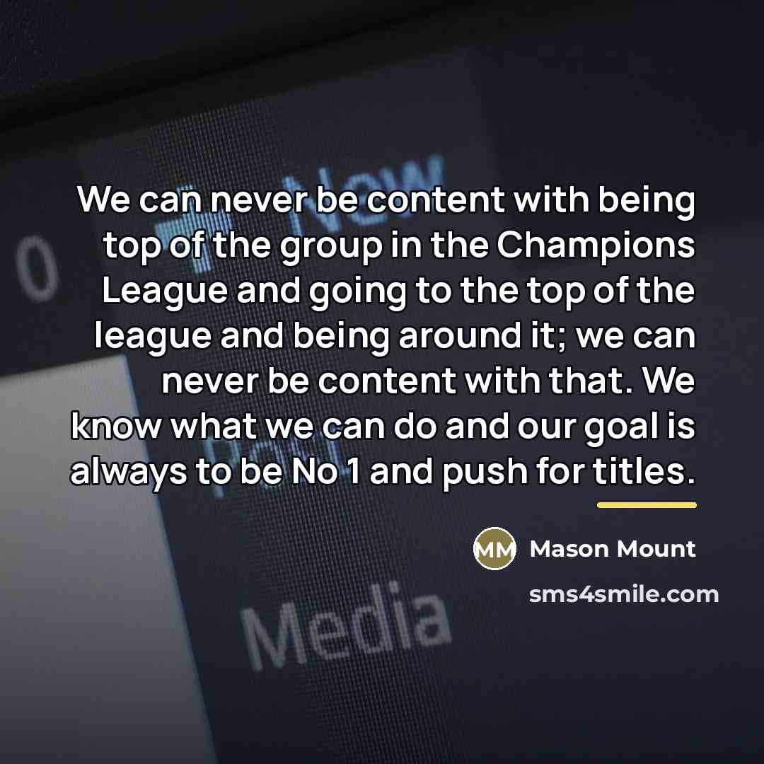 “We can never be content with being top of the…” quote by Mason Mount
