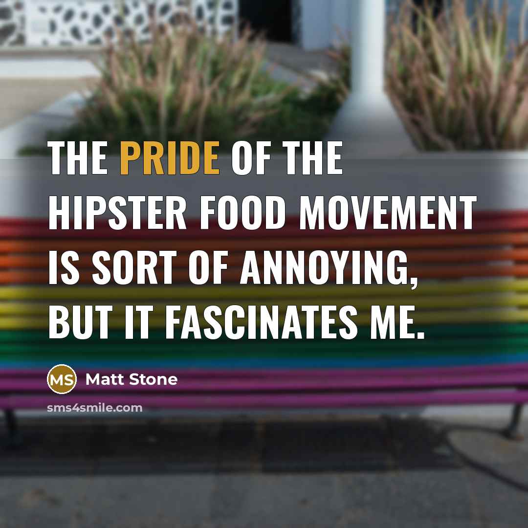 “The pride of the hipster food movement is sort of…” quote by Matt Stone