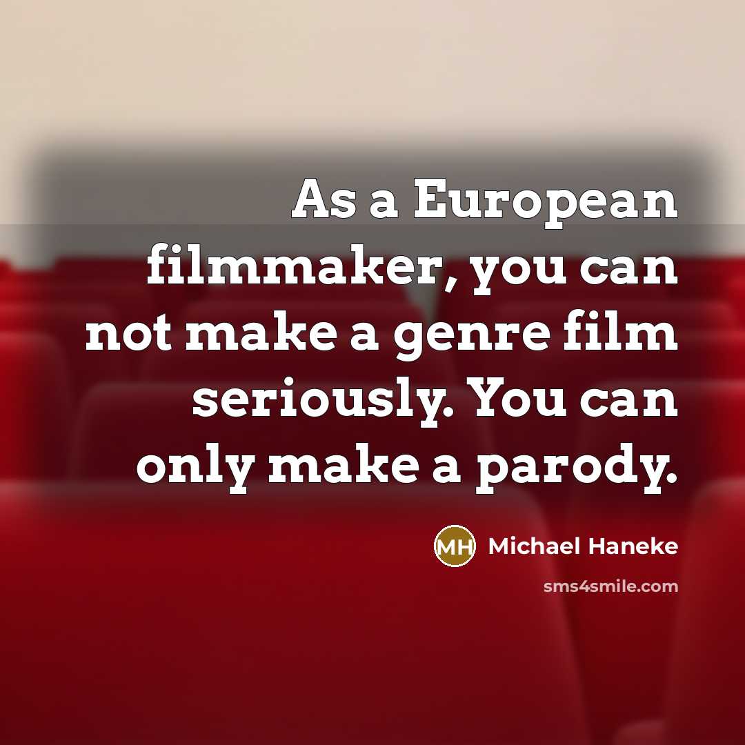 “As a European filmmaker, you can not make a genre…” quote by Michael Haneke