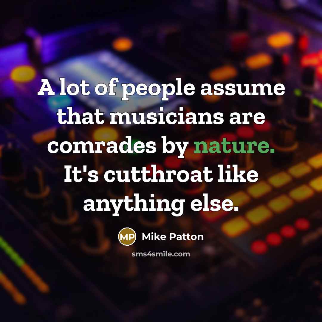“A lot of people assume that musicians are comrades by…” quote by Mike Patton