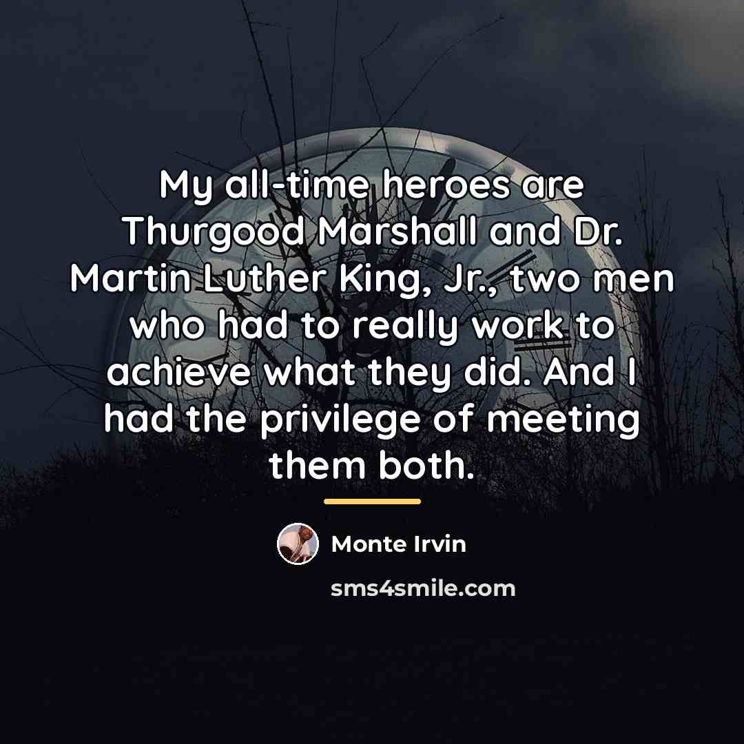 “My all-time heroes are Thurgood Marshall and Dr. Martin Luther…” quote by Monte Irvin