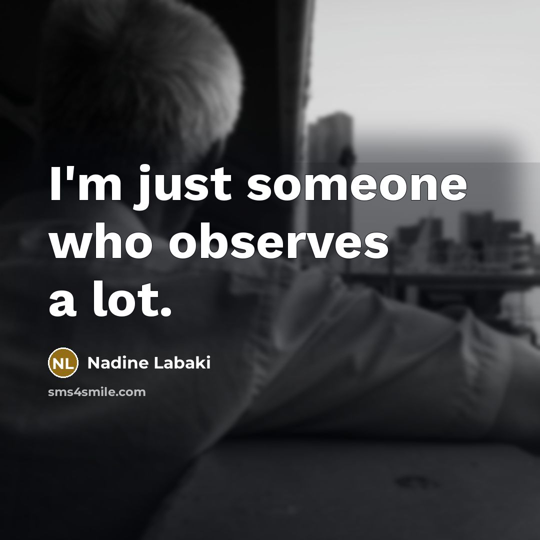 “I'm just someone who observes a lot.…” quote by Nadine Labaki