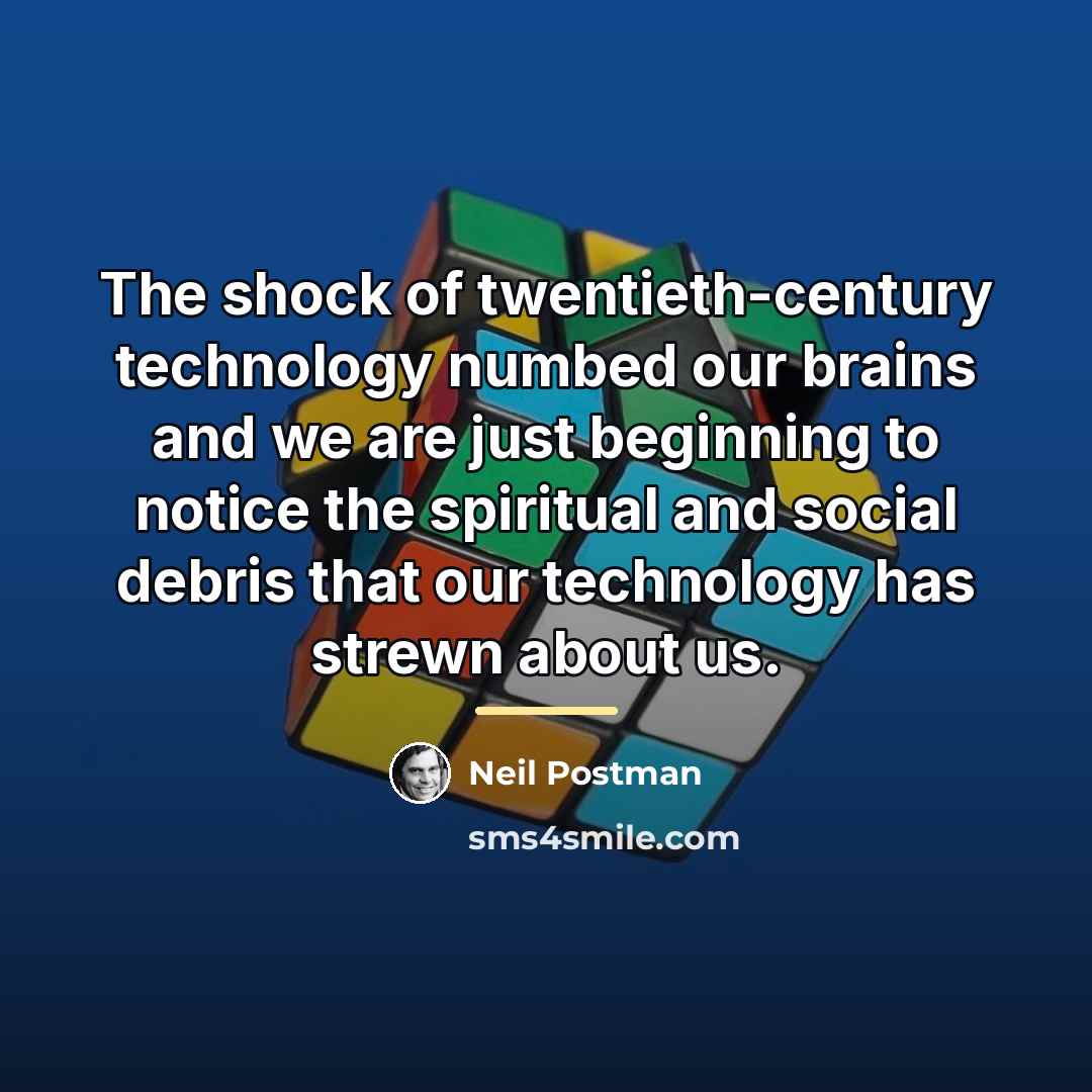 “The shock of twentieth-century technology numbed our brains and we…” quote by Neil Postman
