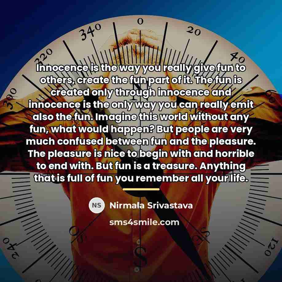 “Innocence is the way you really give fun to others,…” quote by Nirmala Srivastava
