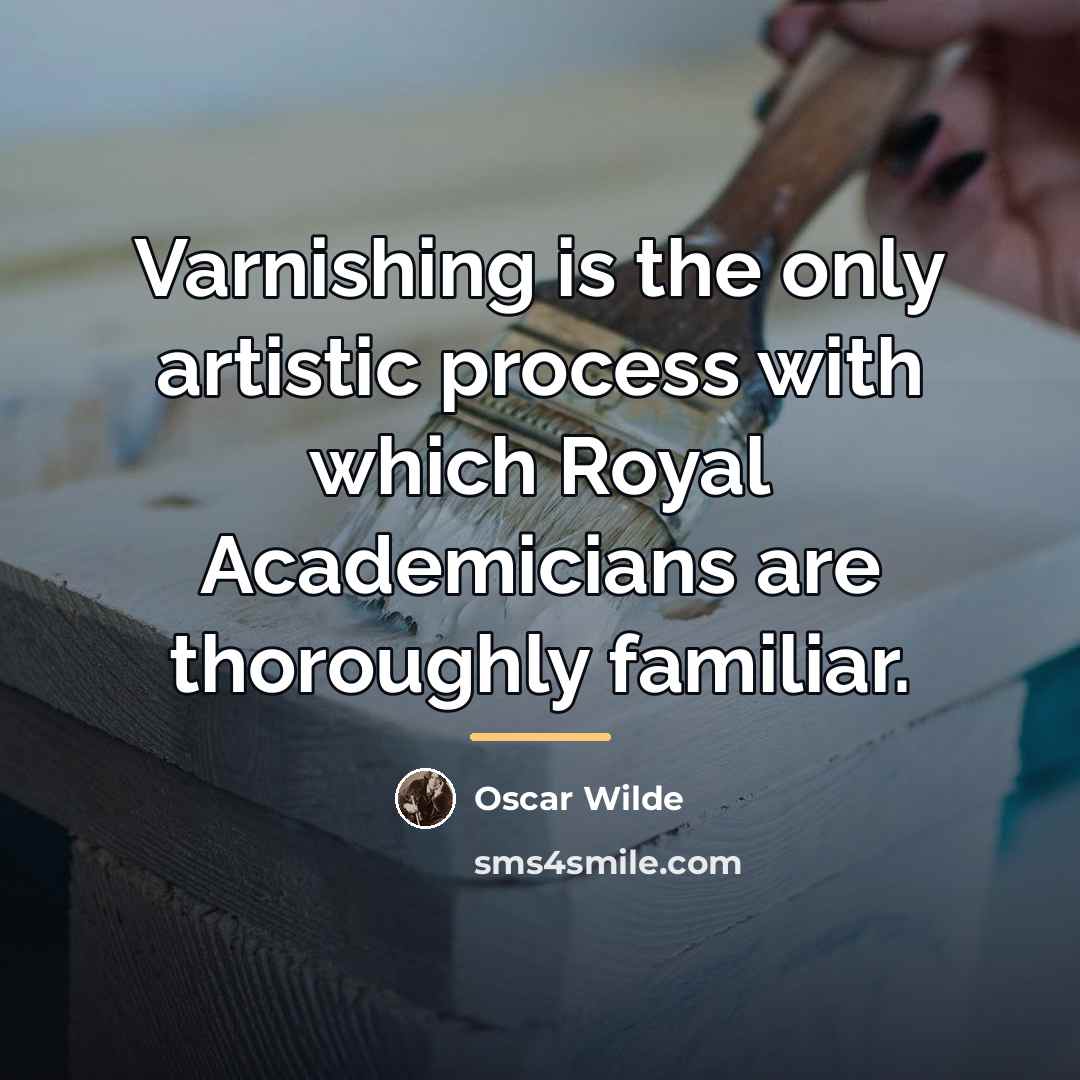 “Varnishing is the only artistic process with which Royal Academicians…” quote by Oscar Wilde