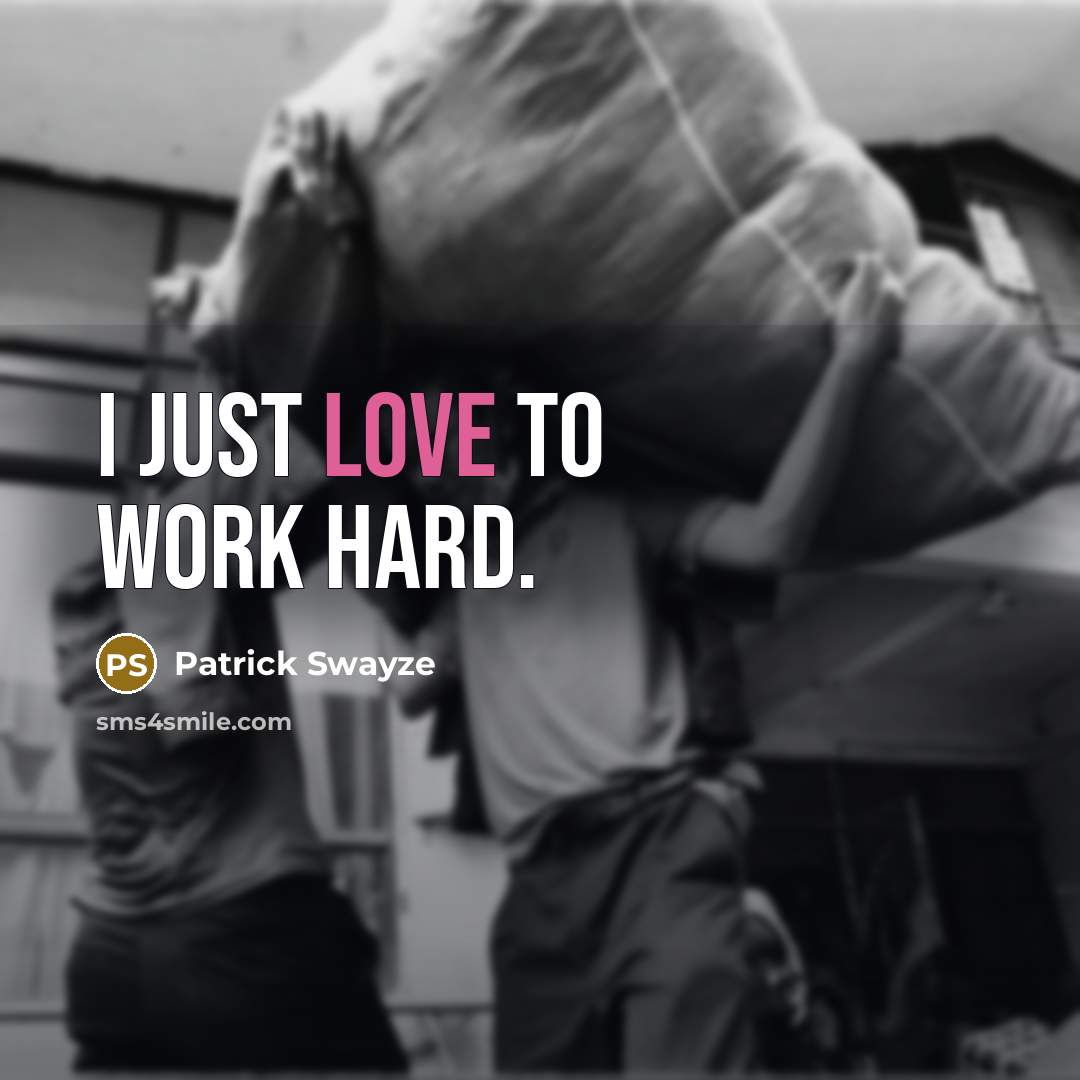 “I just love to work hard.…” quote by Patrick Swayze