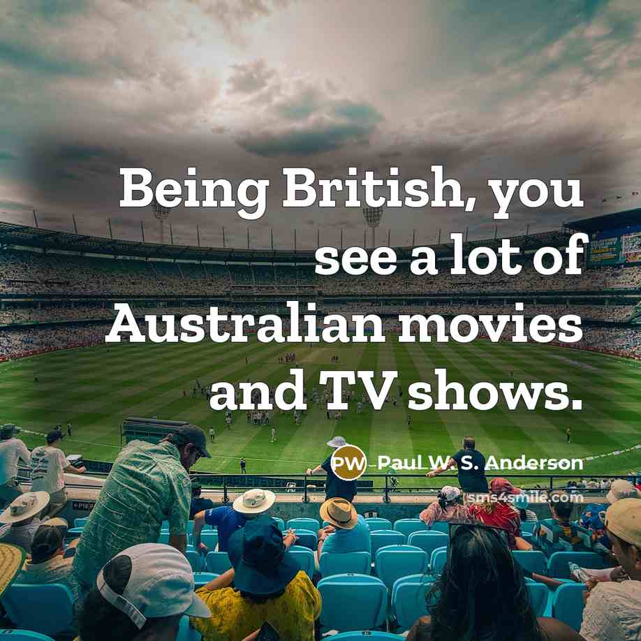 “Being British, you see a lot of Australian movies and…” quote by Paul W. S. Anderson