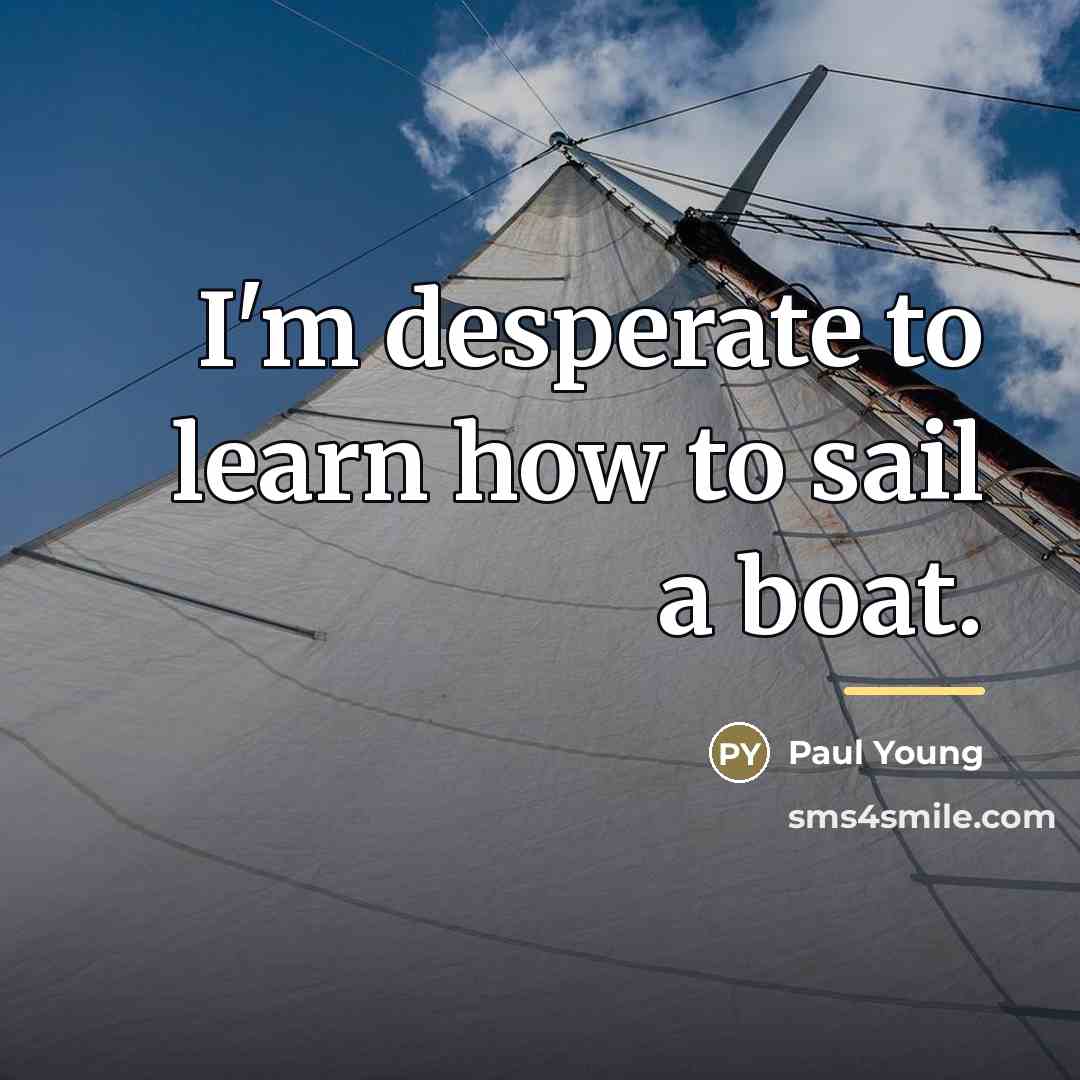 “I'm desperate to learn how to sail a boat.…” quote by Paul Young