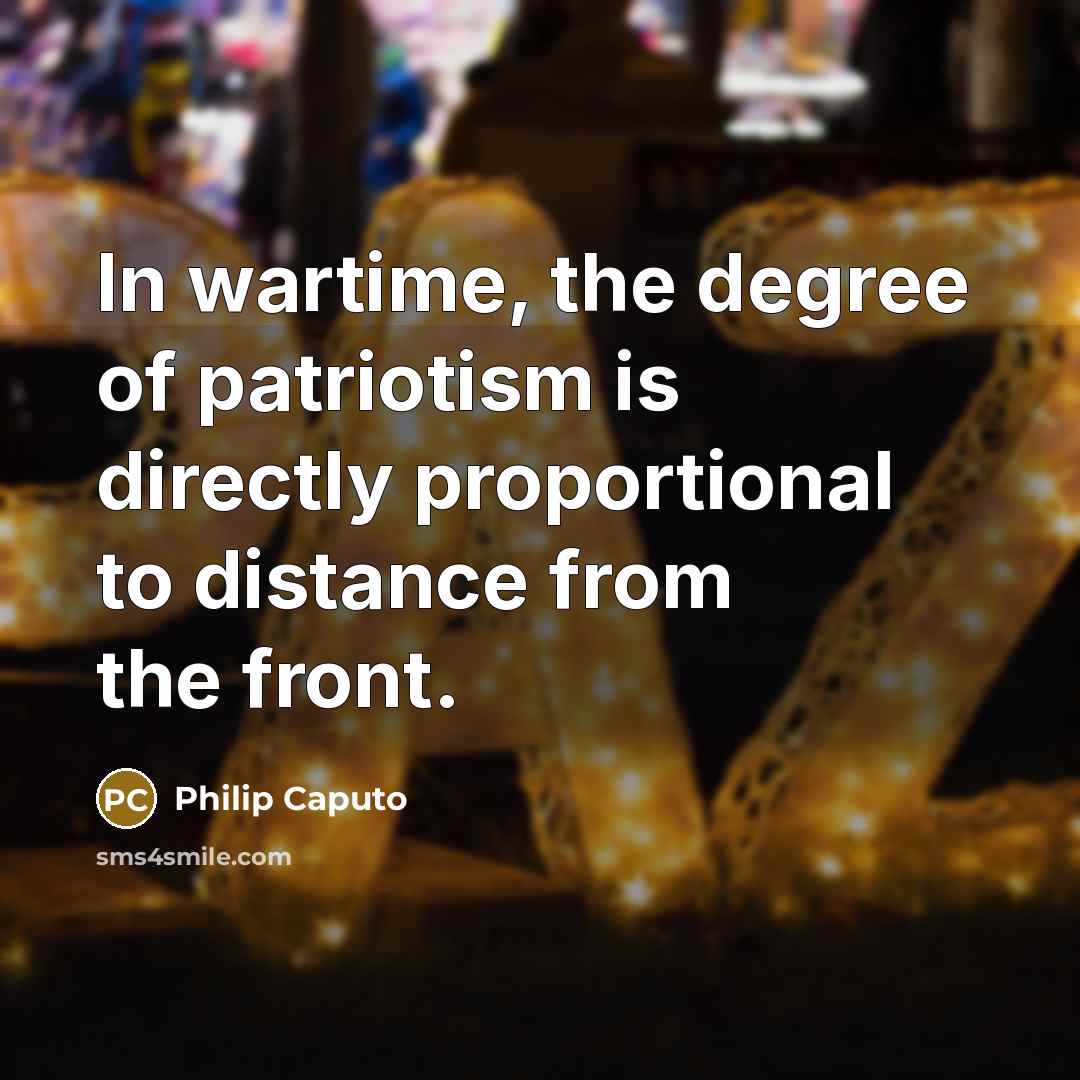“In wartime, the degree of patriotism is directly proportional to…” quote by Philip Caputo