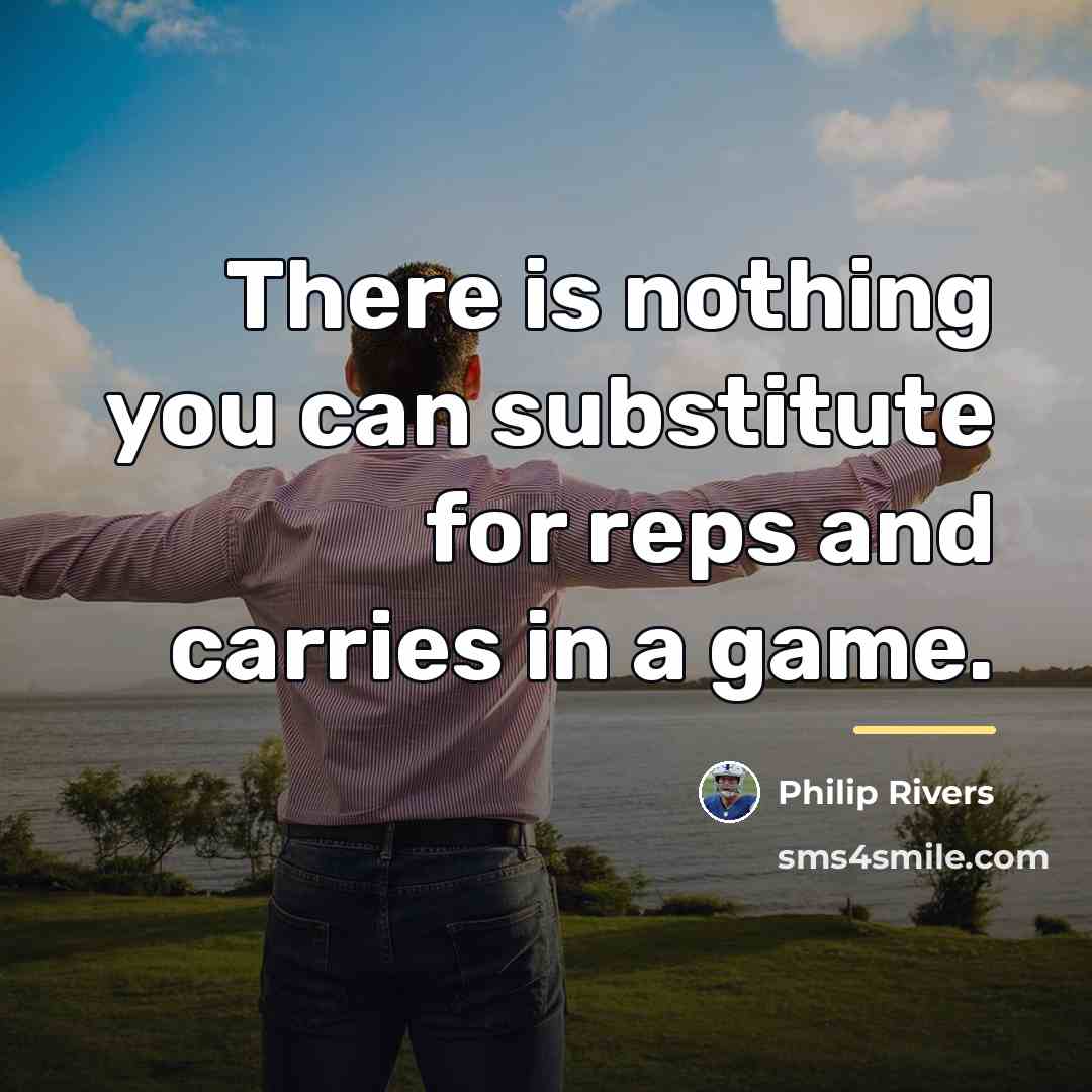 “There is nothing you can substitute for reps and carries…” quote by Philip Rivers
