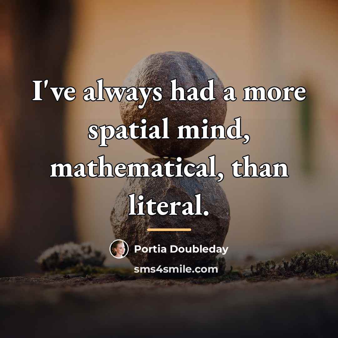 “I've always had a more spatial mind, mathematical, than literal.…” quote by Portia Doubleday