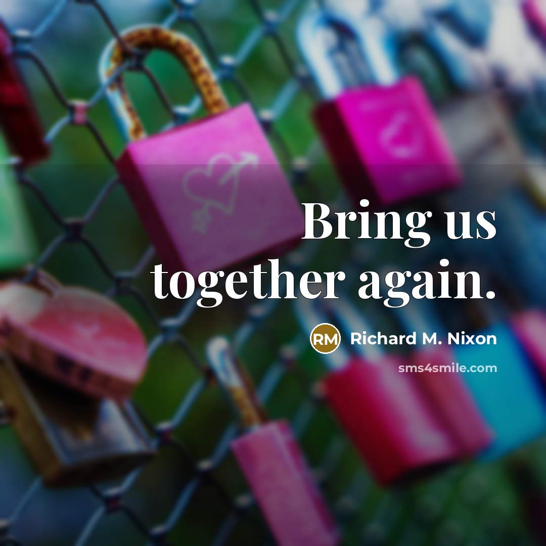 “Bring us together again.” quote by Richard M. Nixon