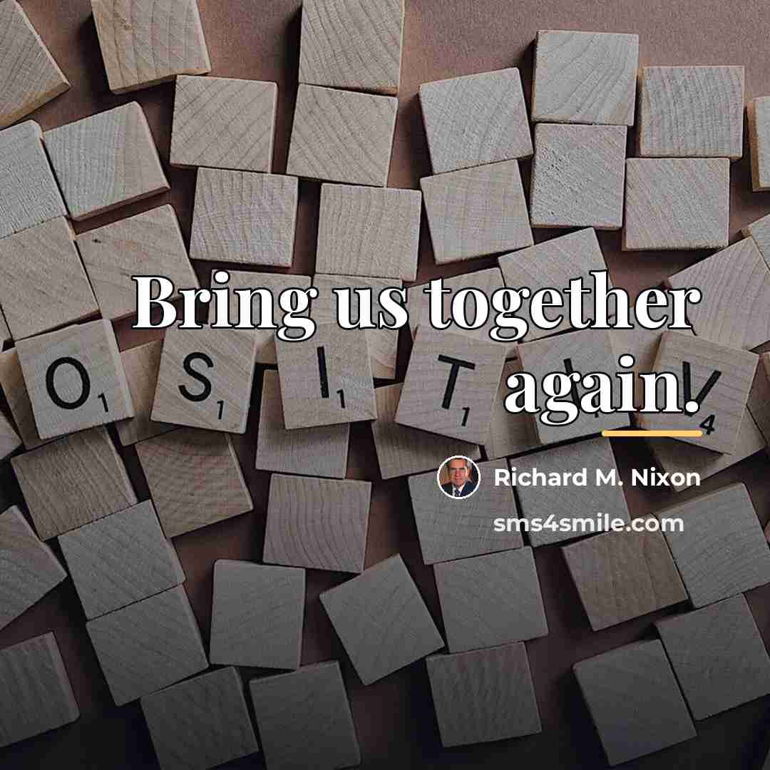“Bring us together again.…” quote by Richard M. Nixon