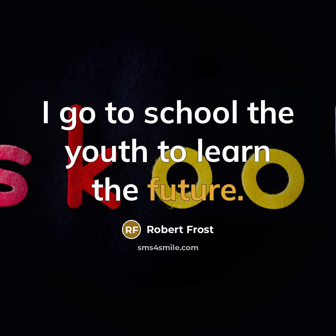 “I go to school the youth to learn the future.…” quote by Robert Frost