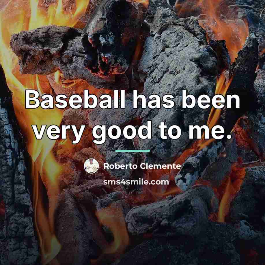 “Baseball has been very good to me.…” quote by Roberto Clemente