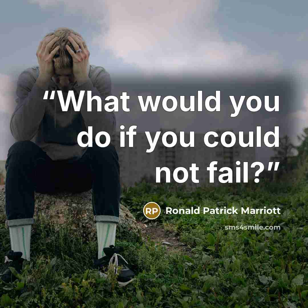 “What would you do if you could not fail?” quote by Ronald Patrick Marriott