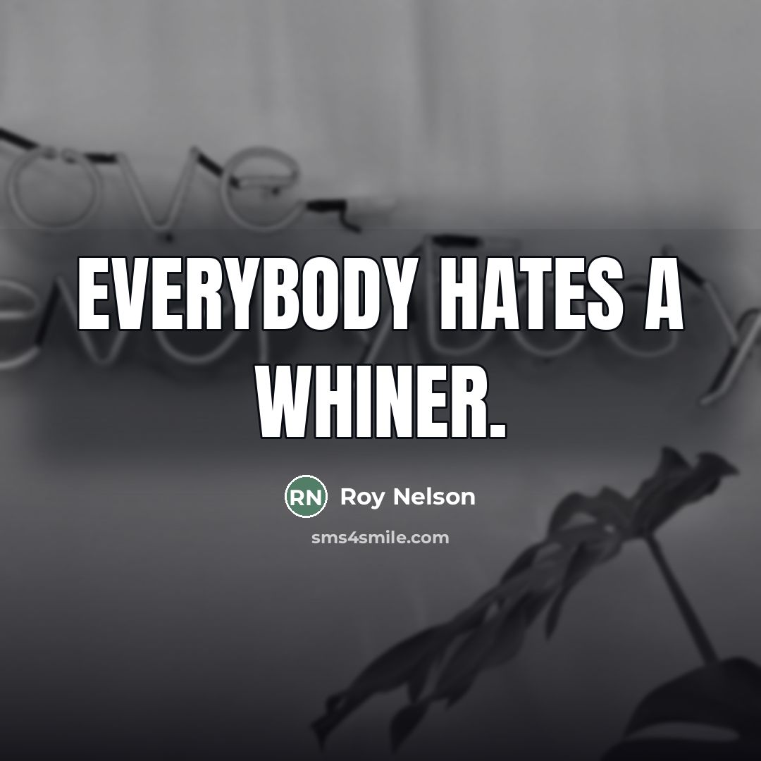 “Everybody hates a whiner.…” quote by Roy Nelson