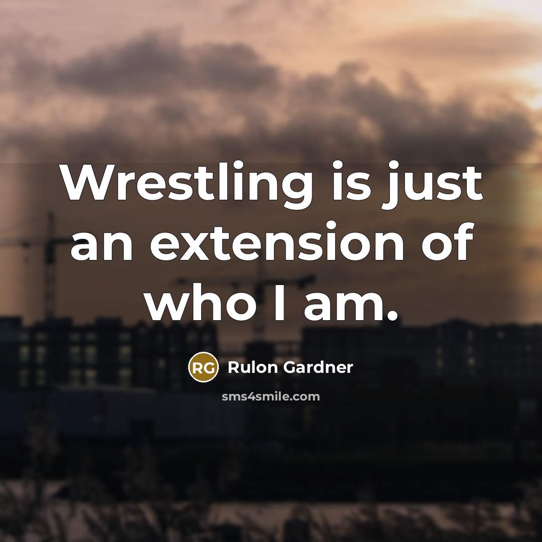 “Wrestling is just an extension of who I am.…” quote by Rulon Gardner