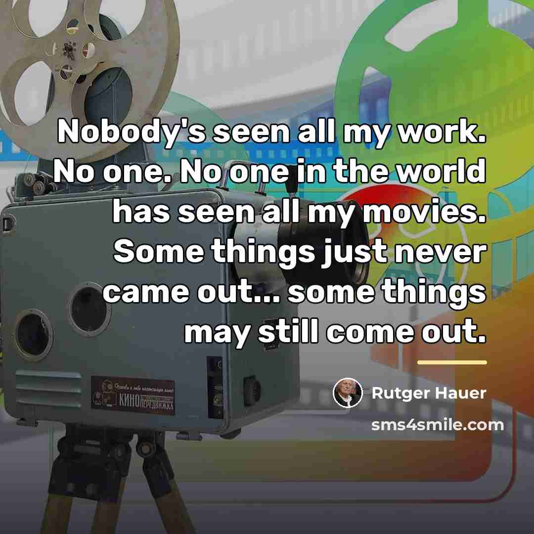 “Nobody's seen all my work. No one. No one in…” quote by Rutger Hauer