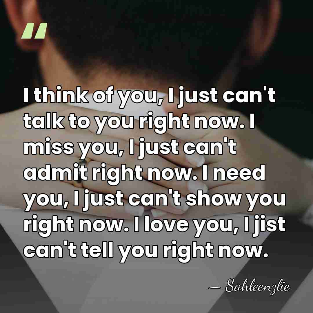 I think of you, I just can't talk to you right now.&hellip; - Sahleenzlie