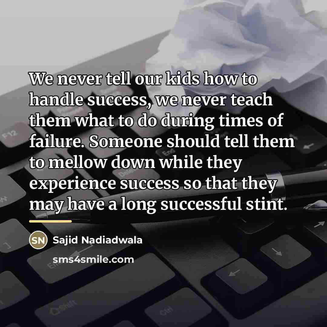 “We never tell our kids how to handle success, we…” quote by Sajid Nadiadwala