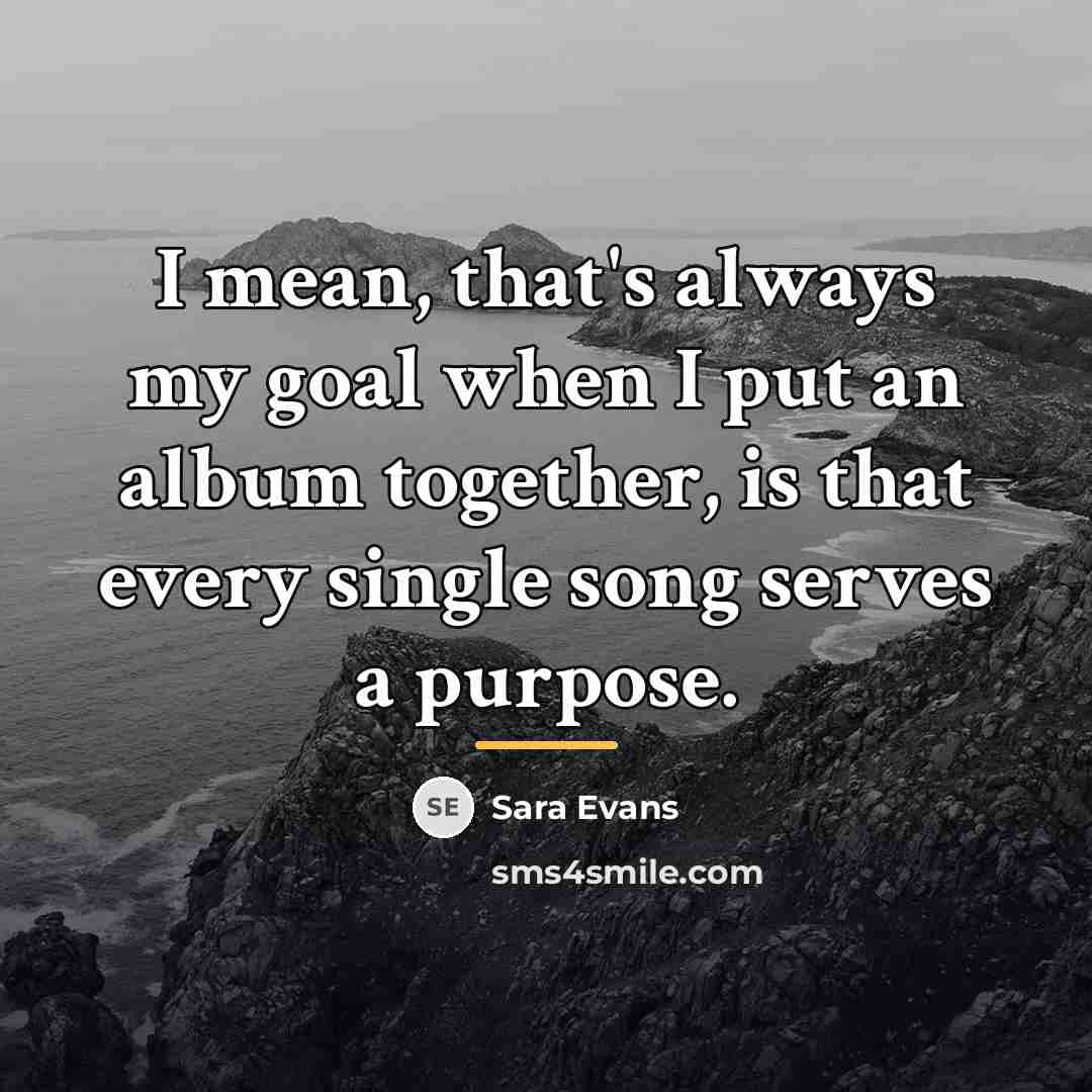 “I mean, that's always my goal when I put an…” quote by Sara Evans
