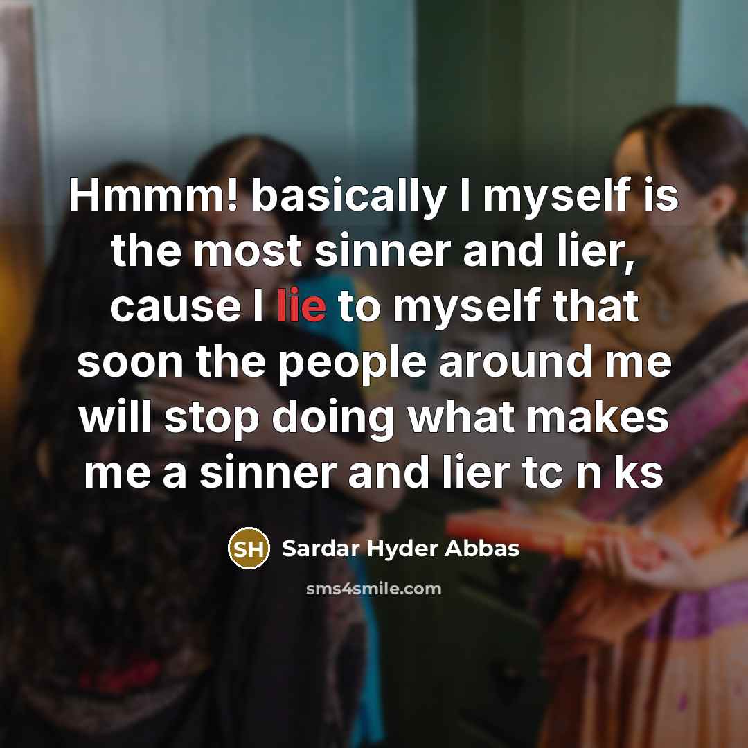 “Hmmm! basically I myself is the most sinner and lier,…” quote by Sardar Hyder Abbas