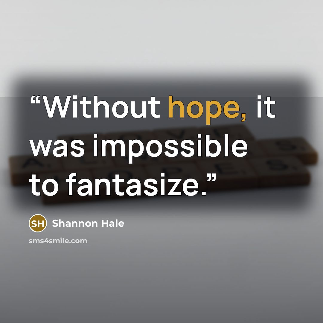 “Without hope, it was impossible to fantasize.” quote by Shannon Hale