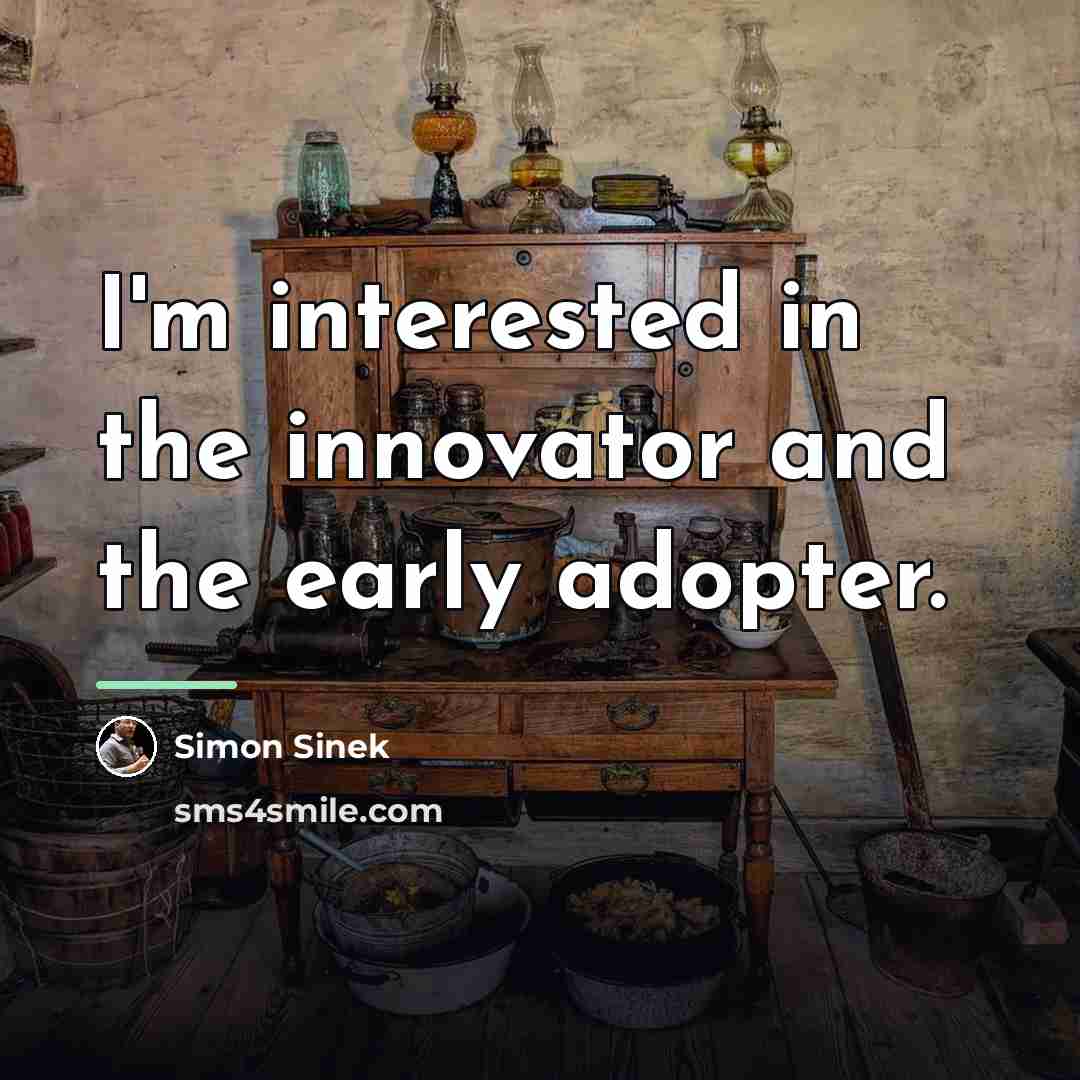 “I'm interested in the innovator and the early adopter.…” quote by Simon Sinek
