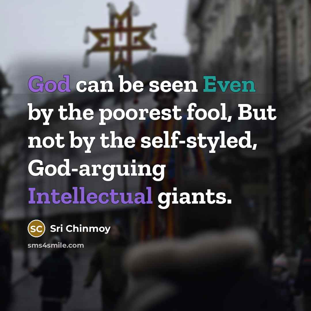 “God can be seen Even by the poorest fool, But…” quote by Sri Chinmoy
