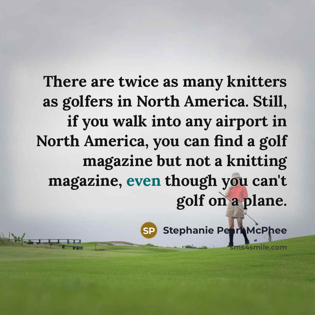 “There are twice as many knitters as golfers in North…” quote by Stephanie Pearl-McPhee