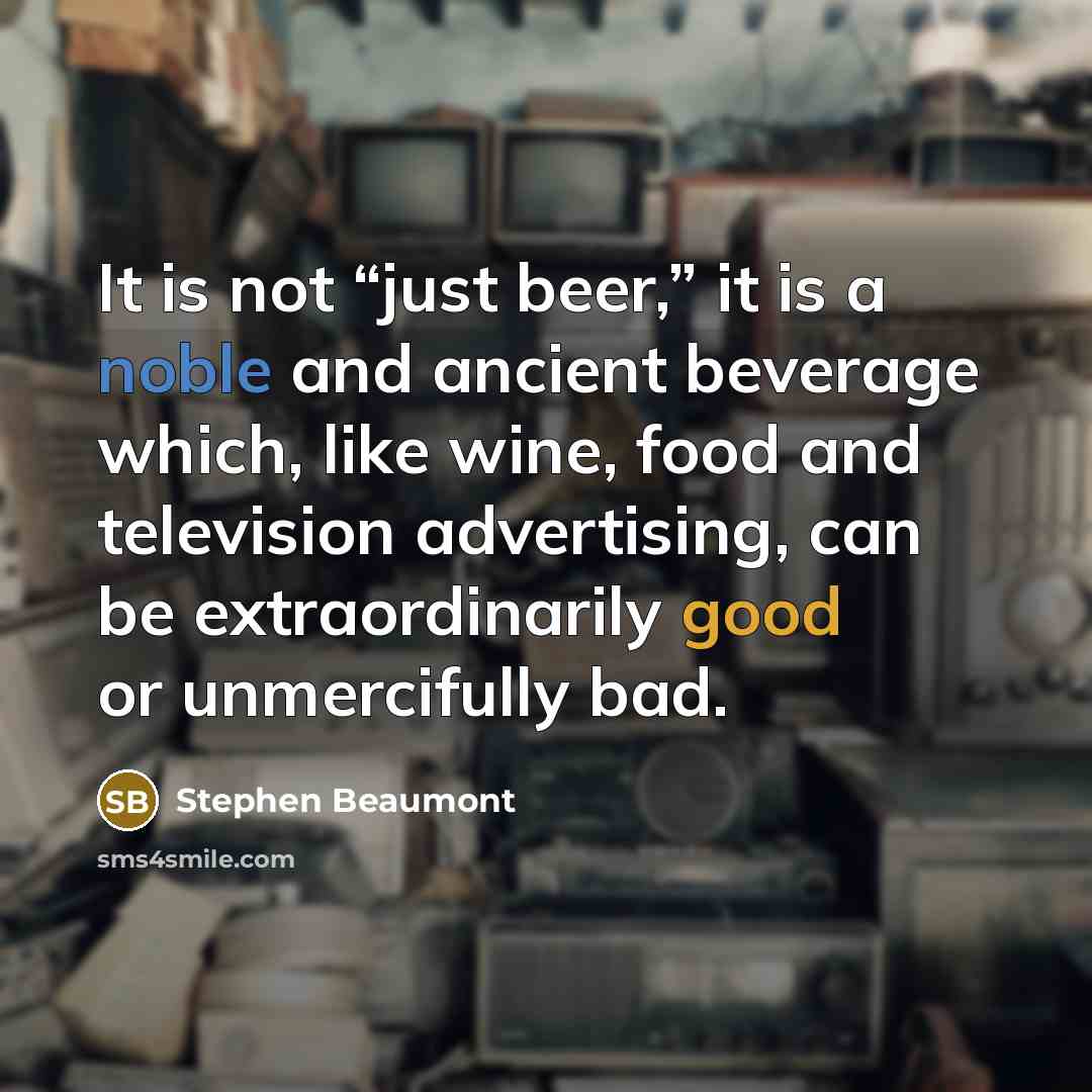 “It is not “just beer,” it is a noble and…” quote by Stephen Beaumont