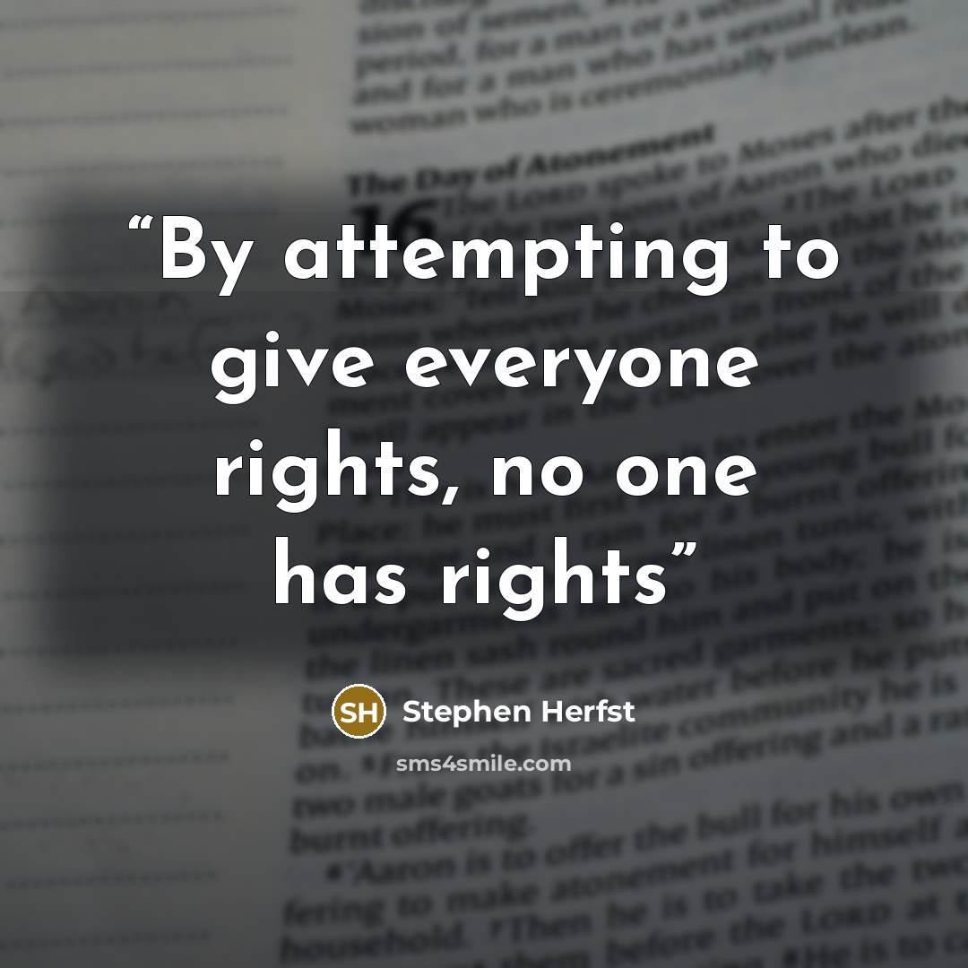 “By attempting to give everyone rights, no one has rights” quote by Stephen Herfst