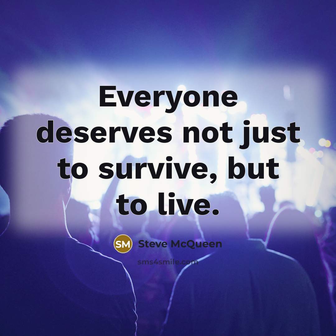 “Everyone deserves not just to survive, but to live.…” quote by Steve McQueen