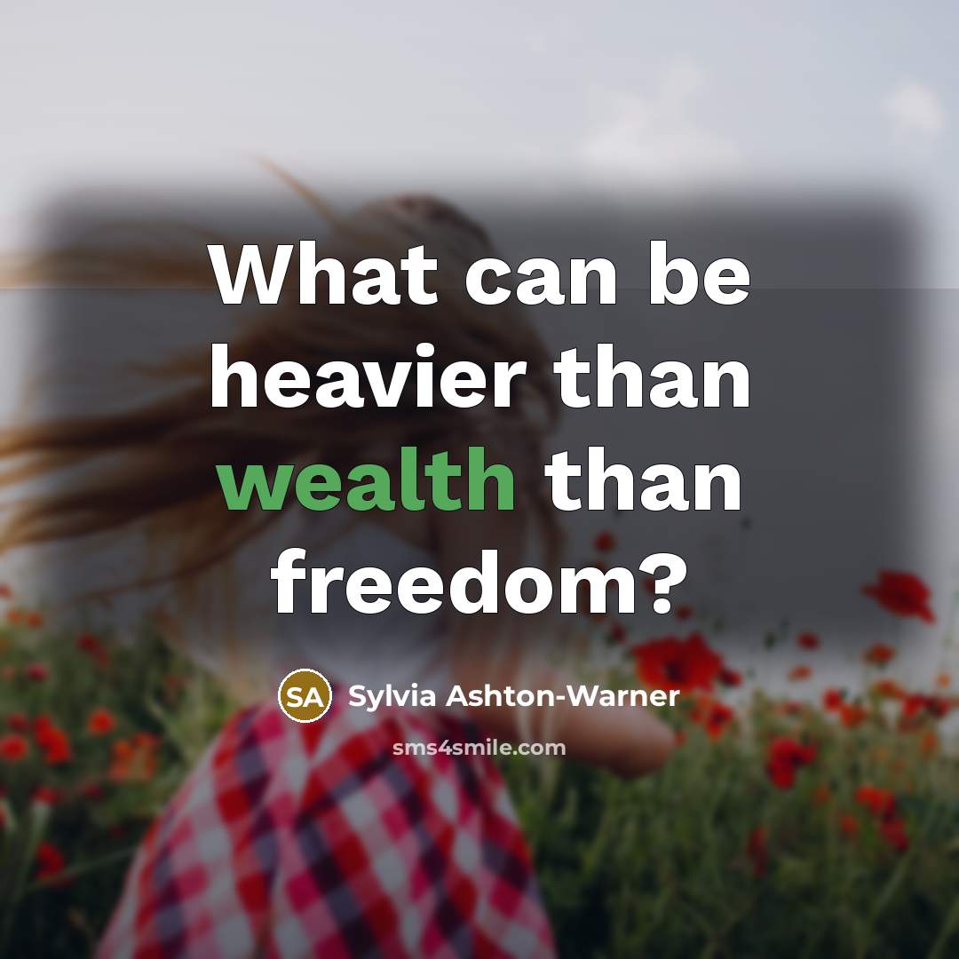 “What can be heavier than wealth than freedom?…” quote by Sylvia Ashton-Warner