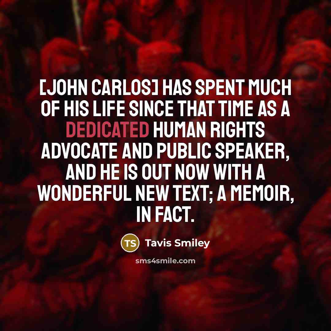 “[John Carlos] has spent much of his life since that…” quote by Tavis Smiley