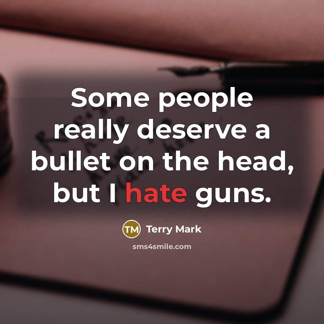 “Some people really deserve a bullet on the head, but…” quote by Terry Mark