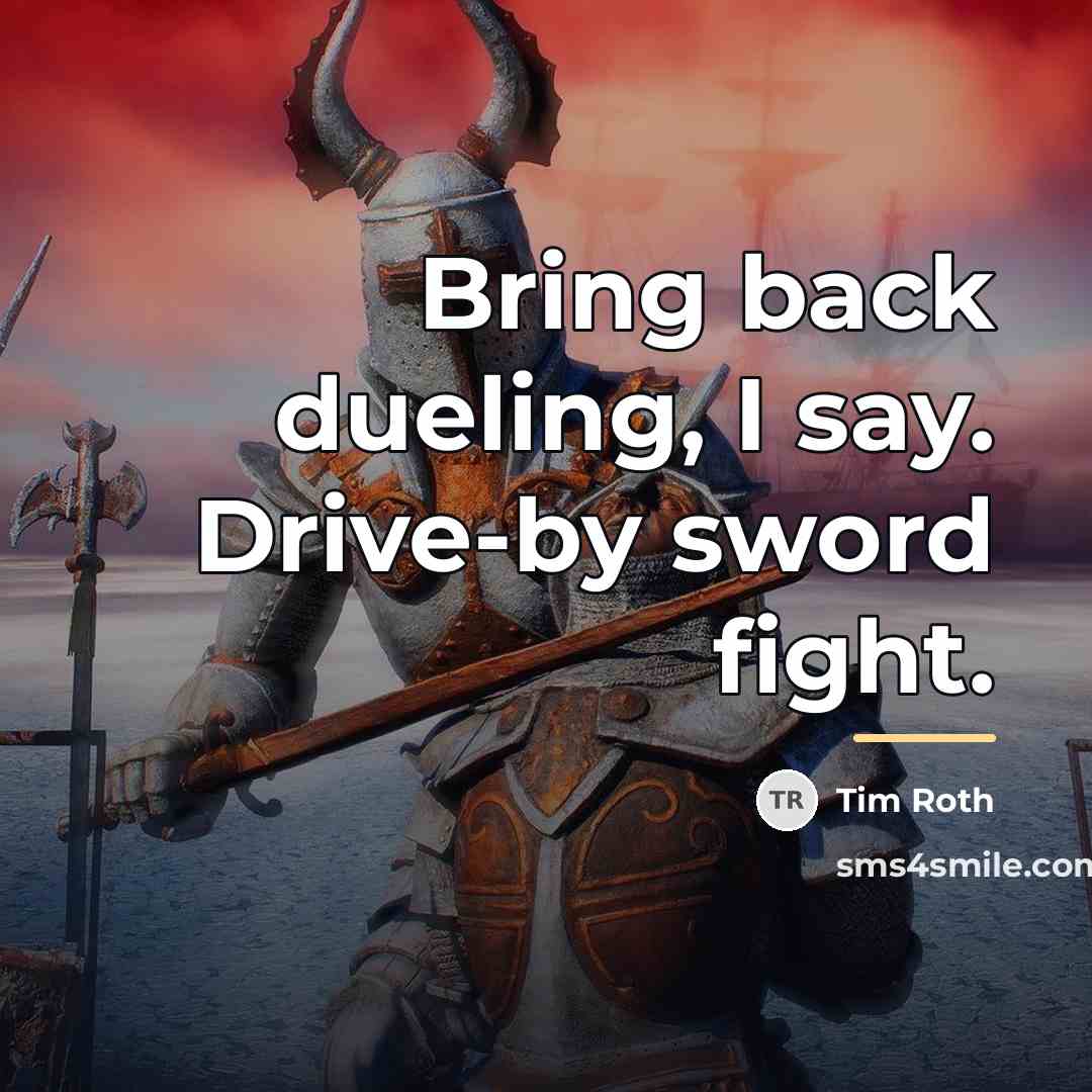 “Bring back dueling, I say. Drive-by sword fight.…” quote by Tim Roth