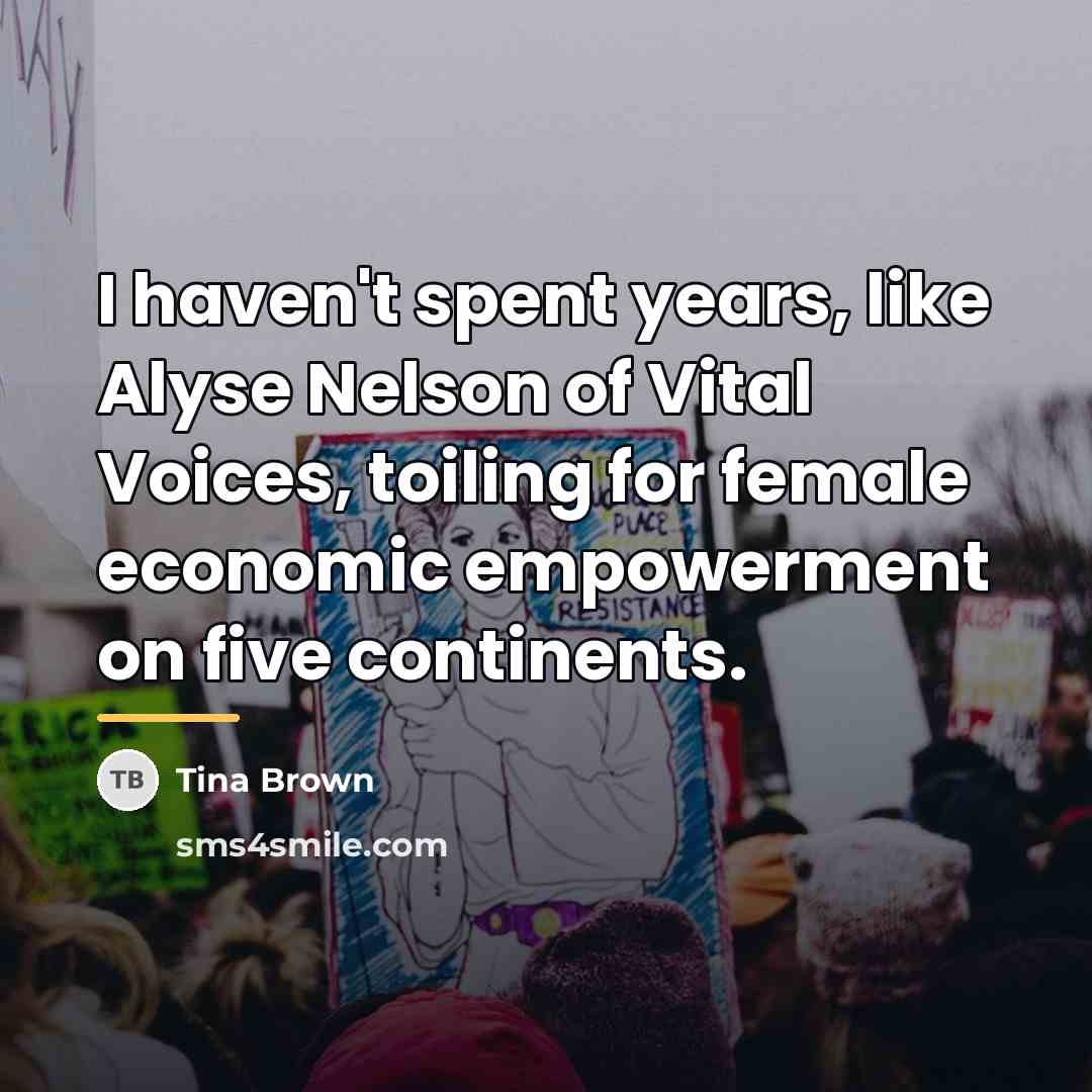 “I haven't spent years, like Alyse Nelson of Vital Voices,…” quote by Tina Brown