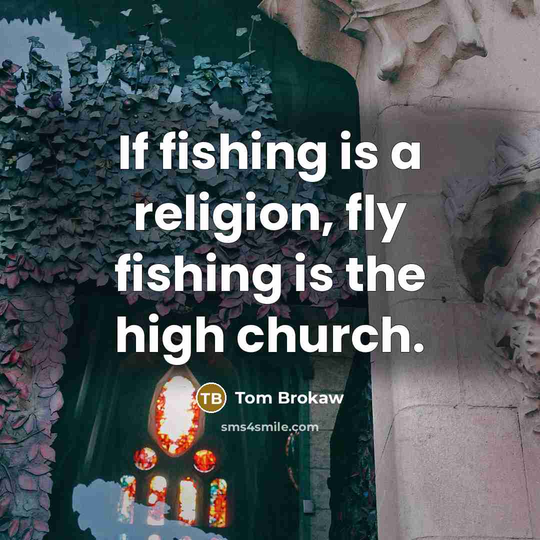 “If fishing is a religion, fly fishing is the high…” quote by Tom Brokaw