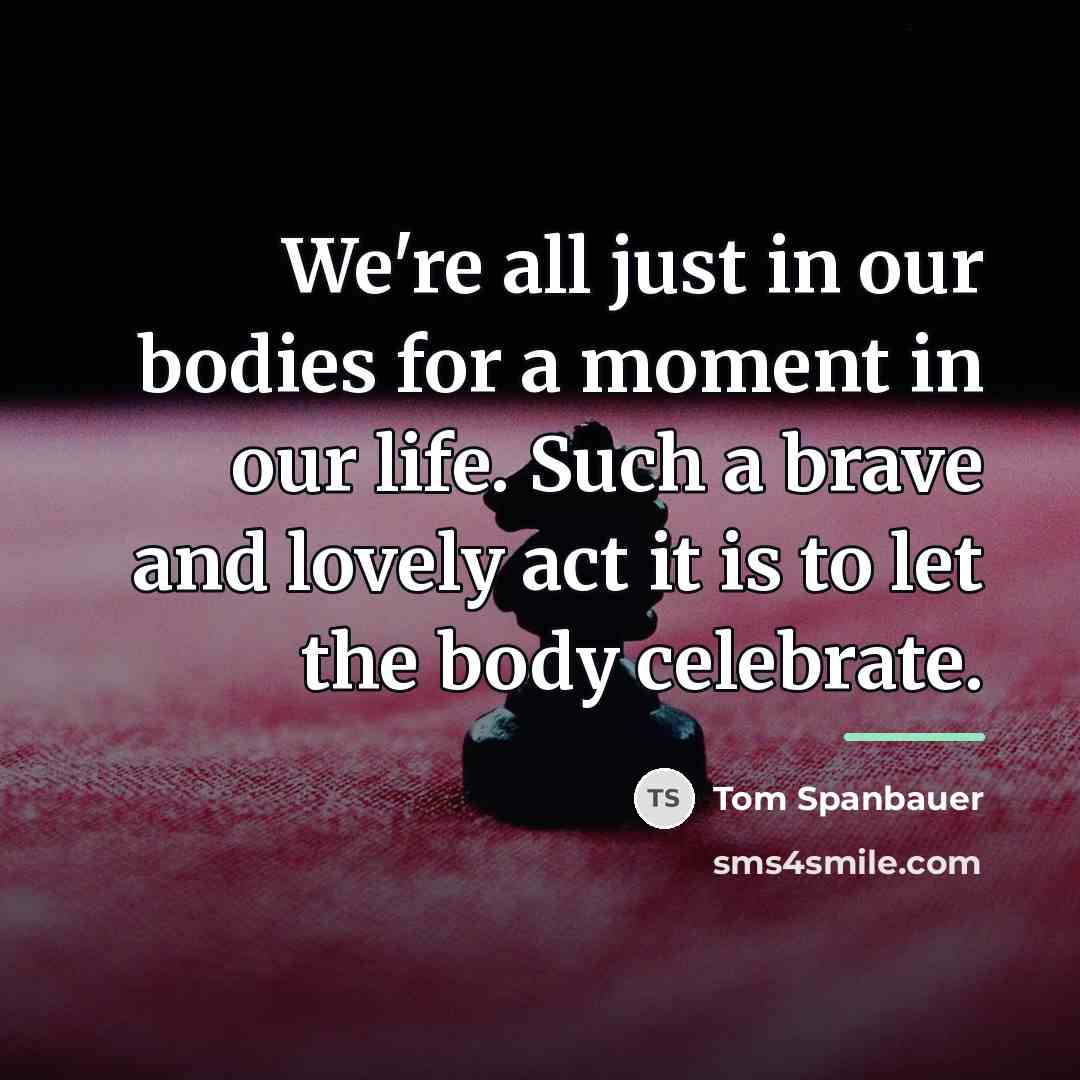 “We're all just in our bodies for a moment in…” quote by Tom Spanbauer